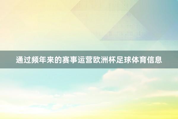 通过频年来的赛事运营欧洲杯足球体育信息