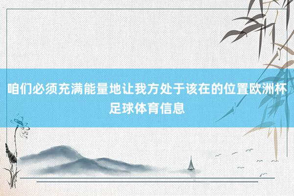 咱们必须充满能量地让我方处于该在的位置欧洲杯足球体育信息