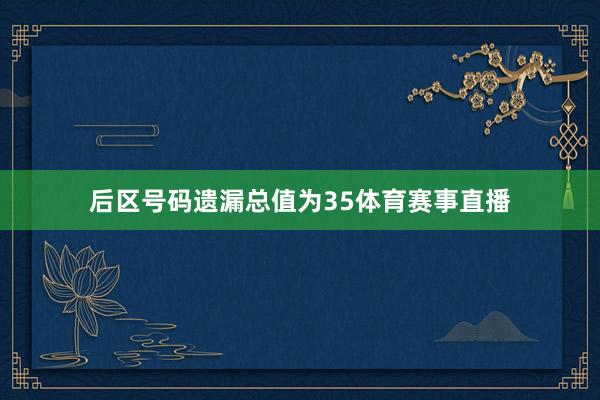 后区号码遗漏总值为35体育赛事直播