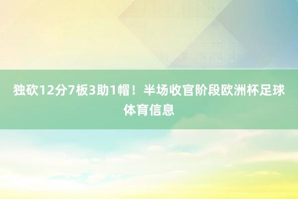 独砍12分7板3助1帽！半场收官阶段欧洲杯足球体育信息