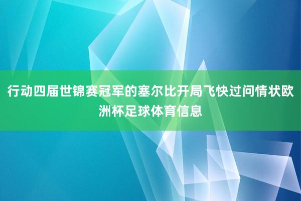 行动四届世锦赛冠军的塞尔比开局飞快过问情状欧洲杯足球体育信息