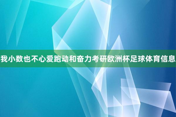 我小数也不心爱跑动和奋力考研欧洲杯足球体育信息