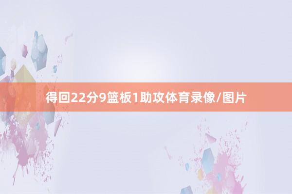 得回22分9篮板1助攻体育录像/图片