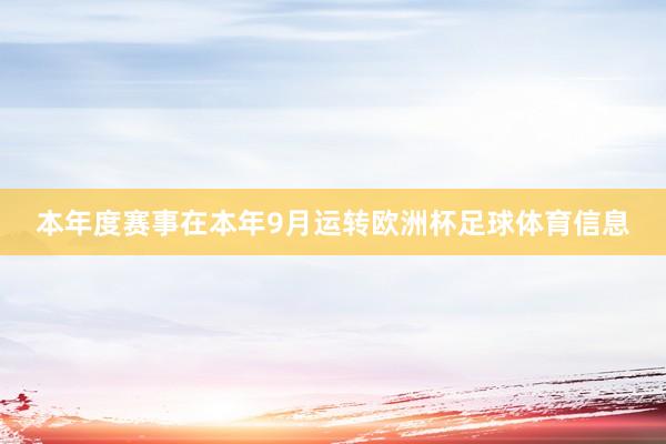 本年度赛事在本年9月运转欧洲杯足球体育信息