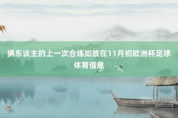 俩东谈主的上一次合练如故在11月初欧洲杯足球体育信息