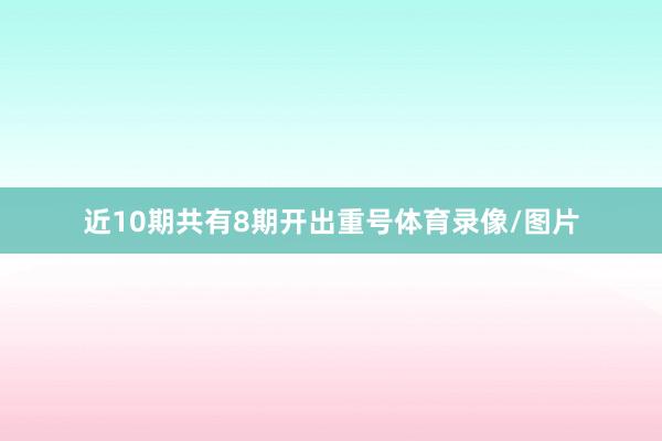 近10期共有8期开出重号体育录像/图片