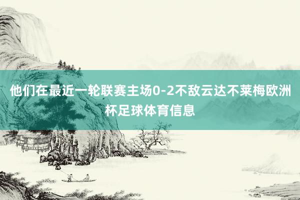 他们在最近一轮联赛主场0-2不敌云达不莱梅欧洲杯足球体育信息