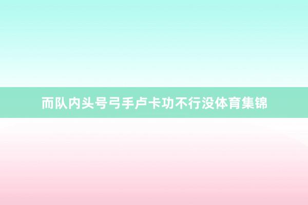 而队内头号弓手卢卡功不行没体育集锦