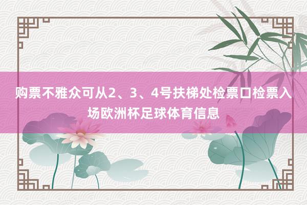 购票不雅众可从2、3、4号扶梯处检票口检票入场欧洲杯足球体育信息