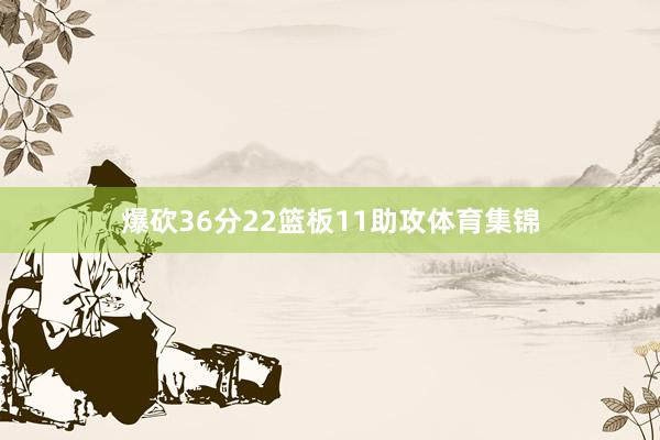 爆砍36分22篮板11助攻体育集锦