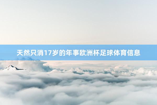 天然只消17岁的年事欧洲杯足球体育信息