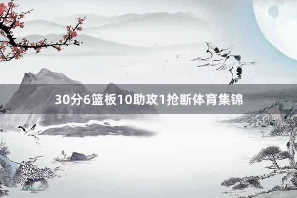 30分6篮板10助攻1抢断体育集锦