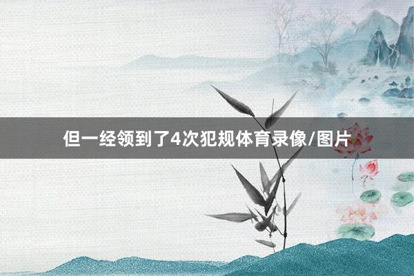 但一经领到了4次犯规体育录像/图片