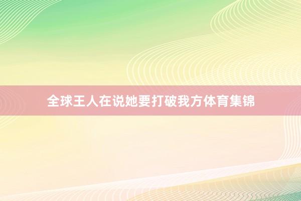 全球王人在说她要打破我方体育集锦