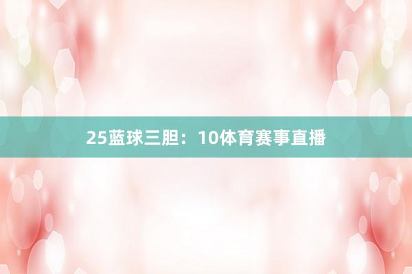 25　　蓝球三胆：10体育赛事直播