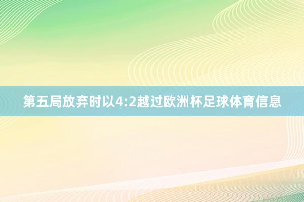 第五局放弃时以4:2越过欧洲杯足球体育信息