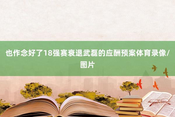 也作念好了18强赛衰退武磊的应酬预案体育录像/图片