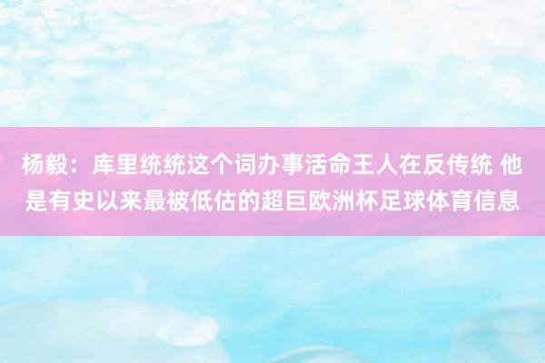 杨毅：库里统统这个词办事活命王人在反传统 他是有史以来最被低估的超巨欧洲杯足球体育信息