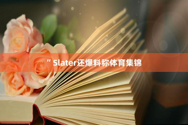 ”Slater还爆料称体育集锦